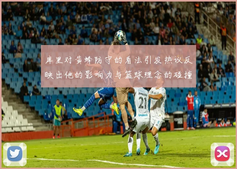 库里对黄蜂防守的看法引发热议反映出他的影响力与篮球理念的碰撞